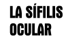 La Sífilis ocular